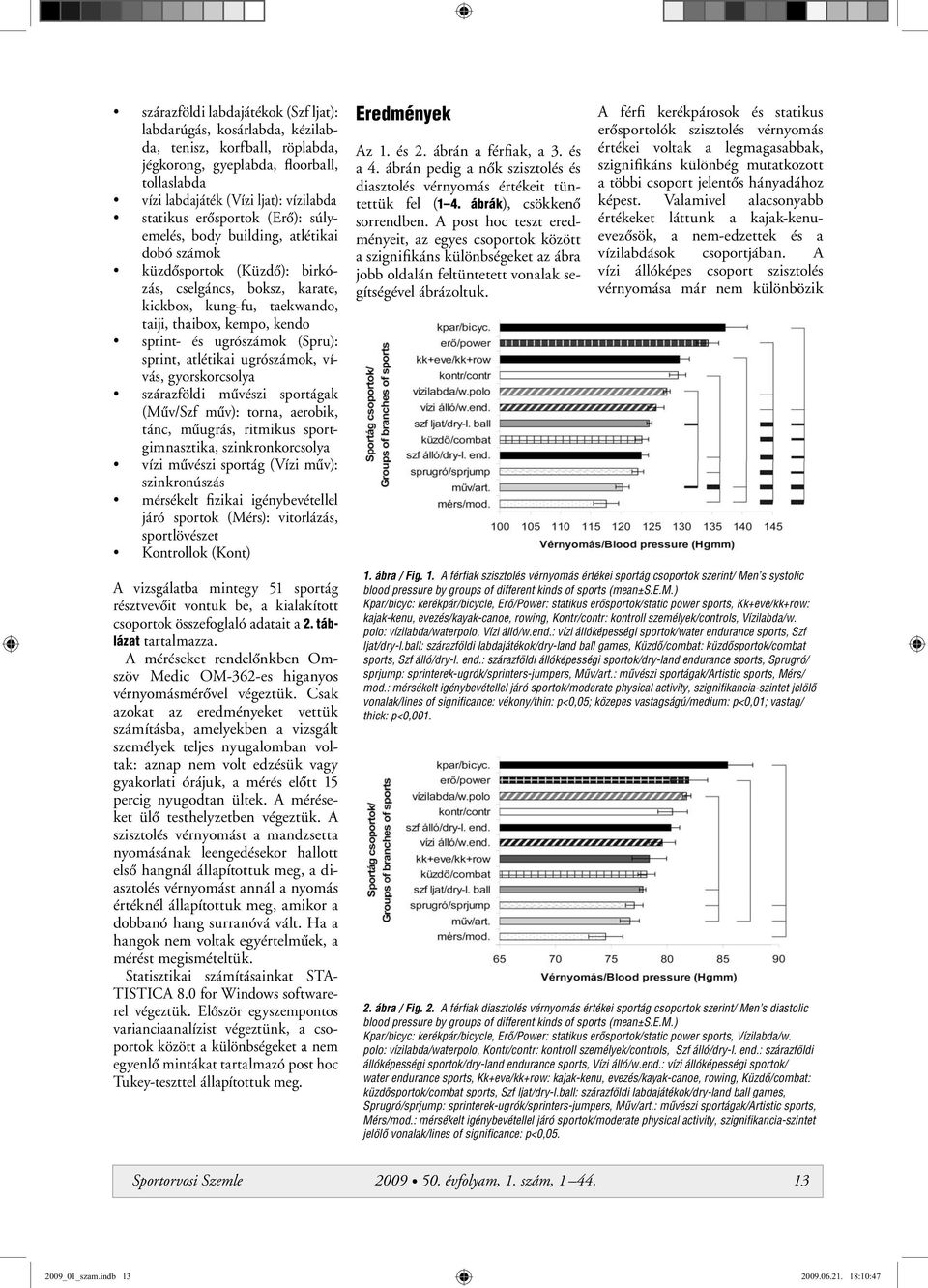 ugrószámok (Spru): sprint, atlétikai ugrószámok, vívás, gyorskorcsolya szárazföldi mûvészi sportágak (Mûv/Szf mûv): torna, aerobik, tánc, mûugrás, ritmikus sportgimnasztika, szinkronkorcsolya vízi