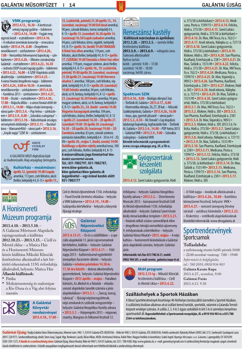 30 Jednota COOP évzáró tagsági gyűlés bábterem 2013.4.22., 16.00 A SZNF Alapiskola szu lői akadémiája színházterem 2013.4.23. A városi hivatal drogellenes napja bábterem 2013.4.24., 9.00 és 10.