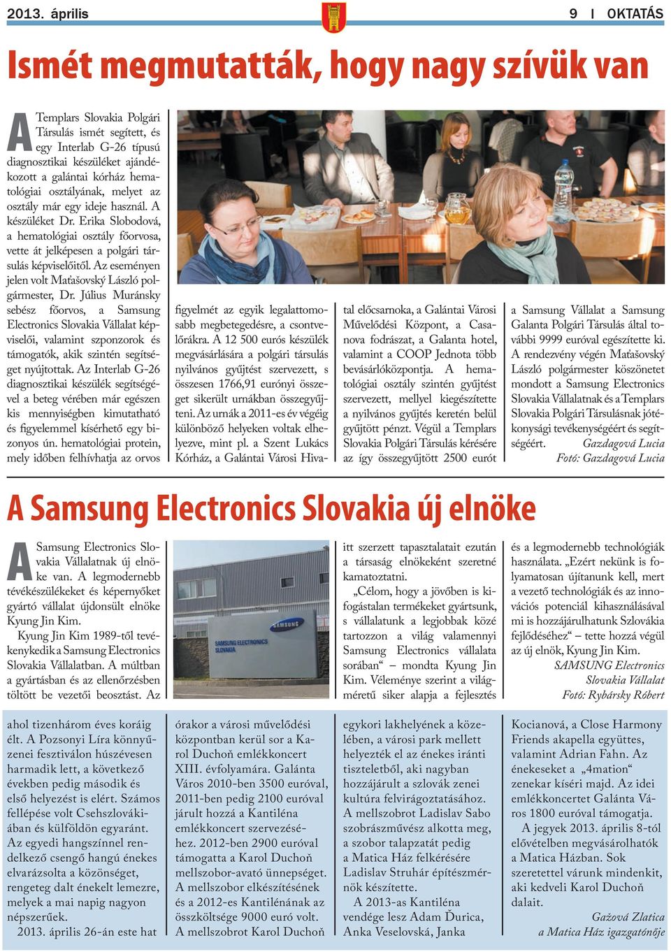 Július Muránsky sebész főorvos, a Samsung Electronics Slovakia Vállalat képviselői, valamint szponzorok és támogatók, akik szintén segítséget nyújtottak.