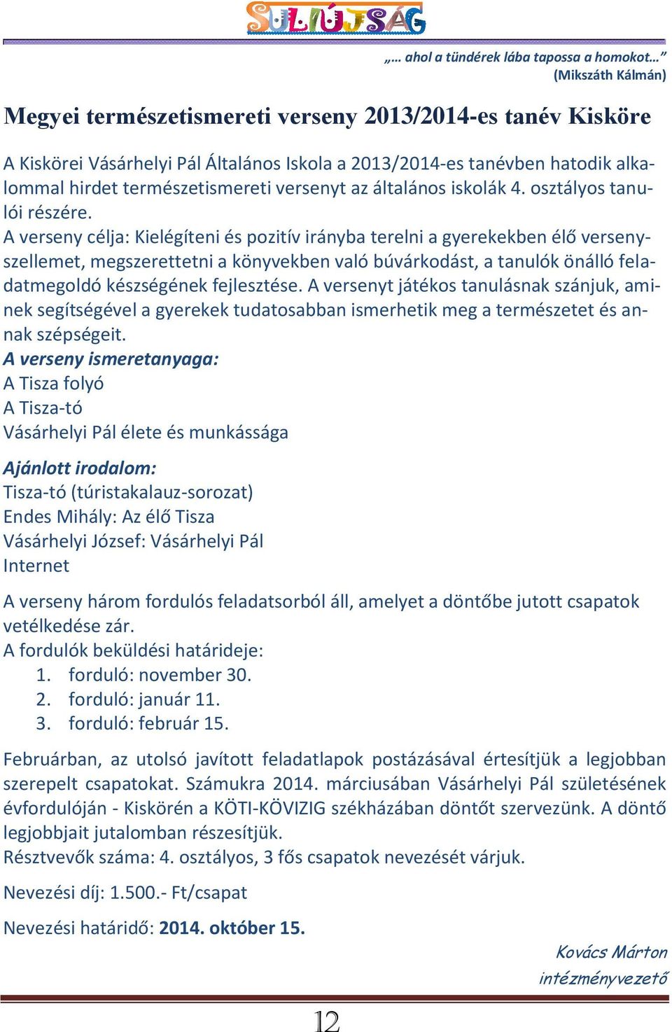 A verseny célja: Kielégíteni és pozitív irányba terelni a gyerekekben élő versenyszellemet, megszerettetni a könyvekben való búvárkodást, a tanulók önálló feladatmegoldó készségének fejlesztése.