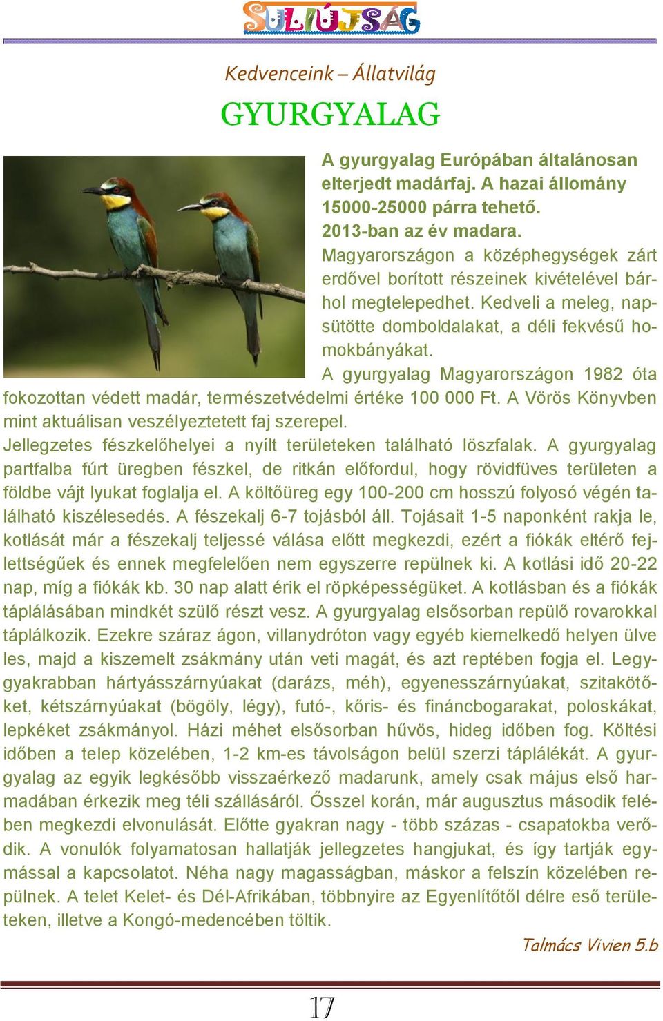 A gyurgyalag Magyarországon 1982 óta fokozottan védett madár, természetvédelmi értéke 100 000 Ft. A Vörös Könyvben mint aktuálisan veszélyeztetett faj szerepel.