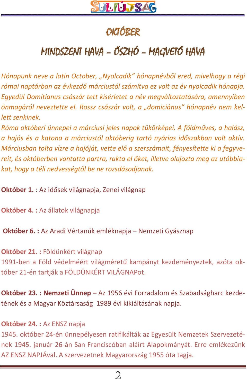 Róma októberi ünnepei a márciusi jeles napok tükörképei. A földműves, a halász, a hajós és a katona a márciustól októberig tartó nyárias időszakban volt aktív.