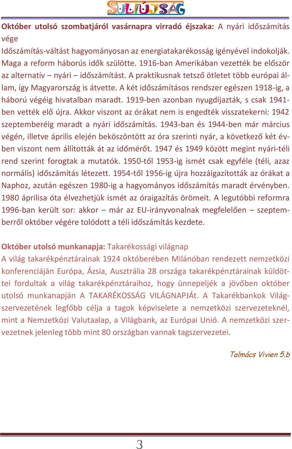 A két időszámításos rendszer egészen 1918-ig, a háború végéig hivatalban maradt. 1919-ben azonban nyugdíjazták, s csak 1941- ben vették elő újra.