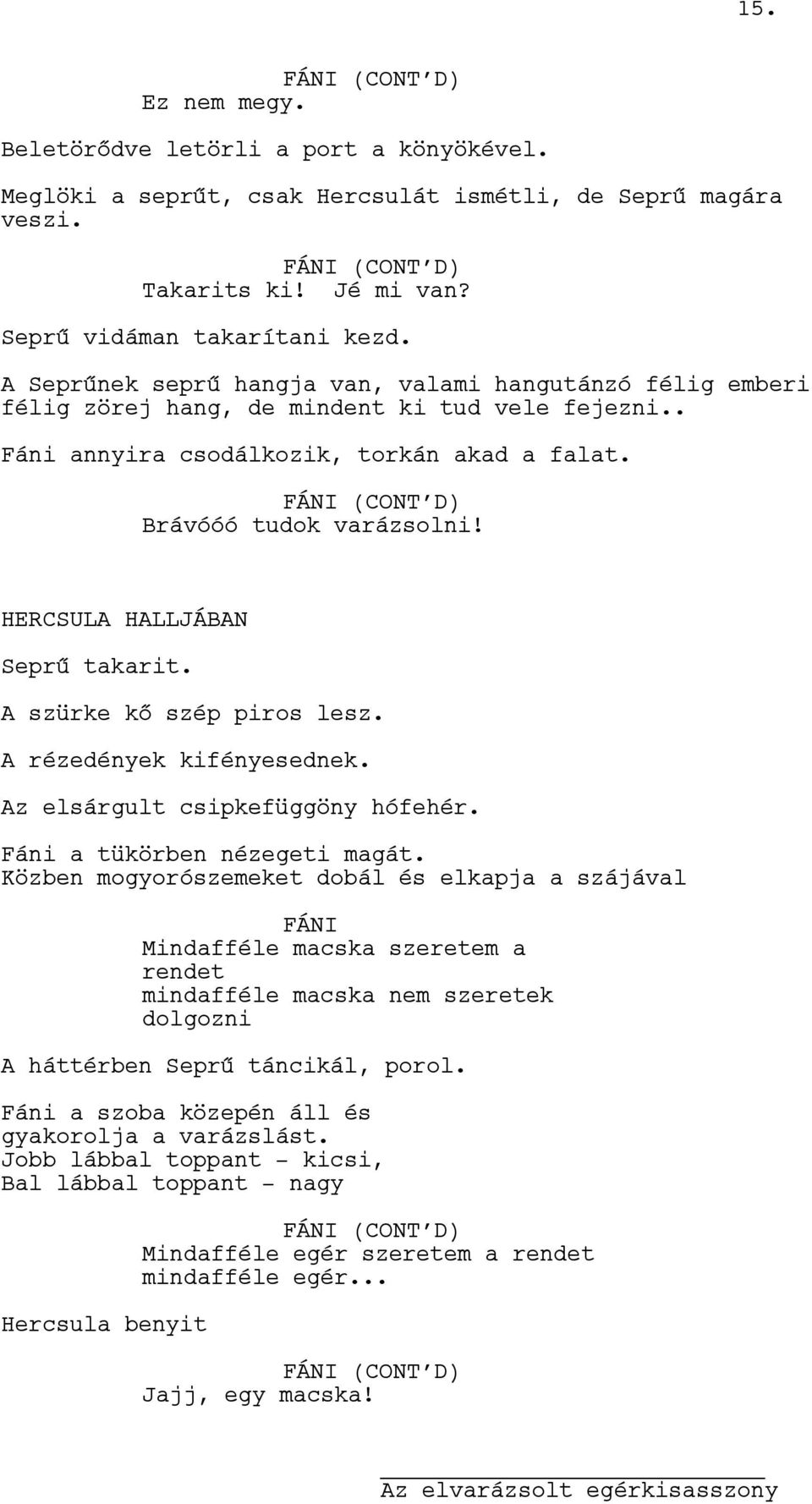 HALLJÁBAN Seprű takarit. A szürke kő szép piros lesz. A rézedények kifényesednek. Az elsárgult csipkefüggöny hófehér. Fáni a tükörben nézegeti magát.