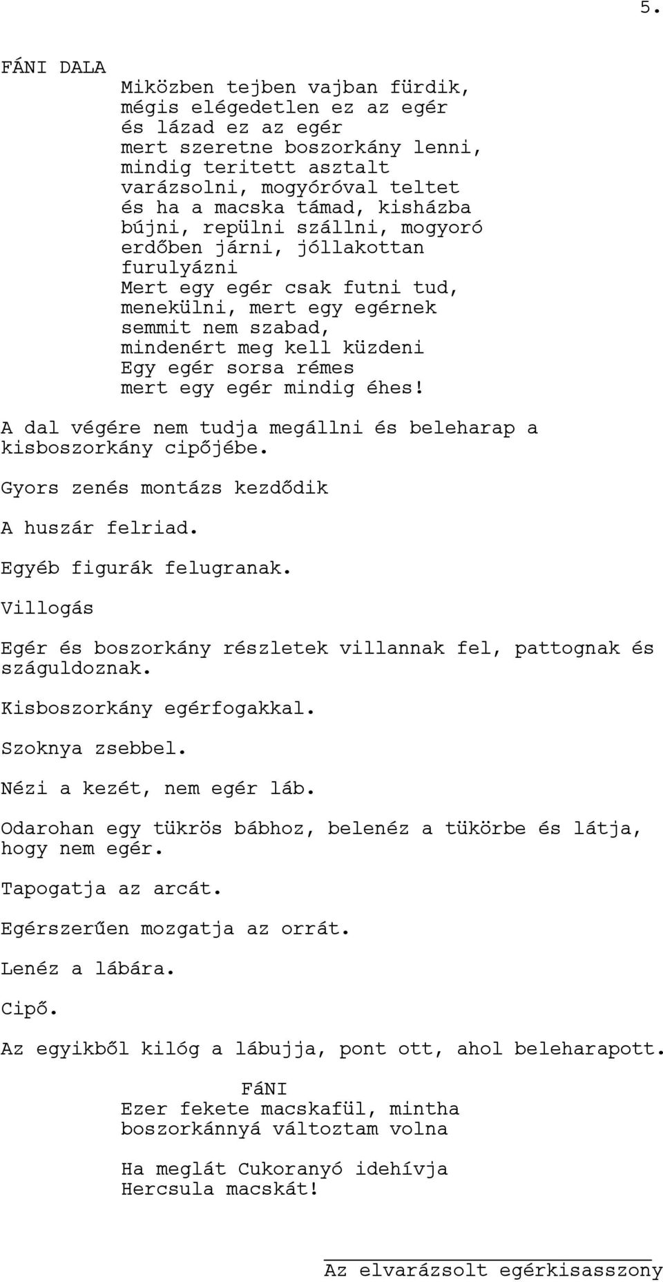 rémes mert egy egér mindig éhes! A dal végére nem tudja megállni és beleharap a kisboszorkány cipőjébe. Gyors zenés montázs kezdődik A huszár felriad. Egyéb figurák felugranak.