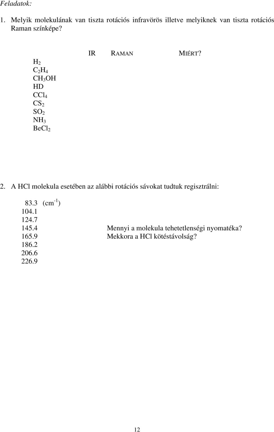 zínképe? H 2 C 2 H 4 CH 3 OH HD CCl 4 CS 2 SO 2 NH 3 BeCl 2 IR RAMAN MIÉRT? 2. A HCl molekula eetében az alábbi rotáció ávokat tudtuk regiztrálni: 83.