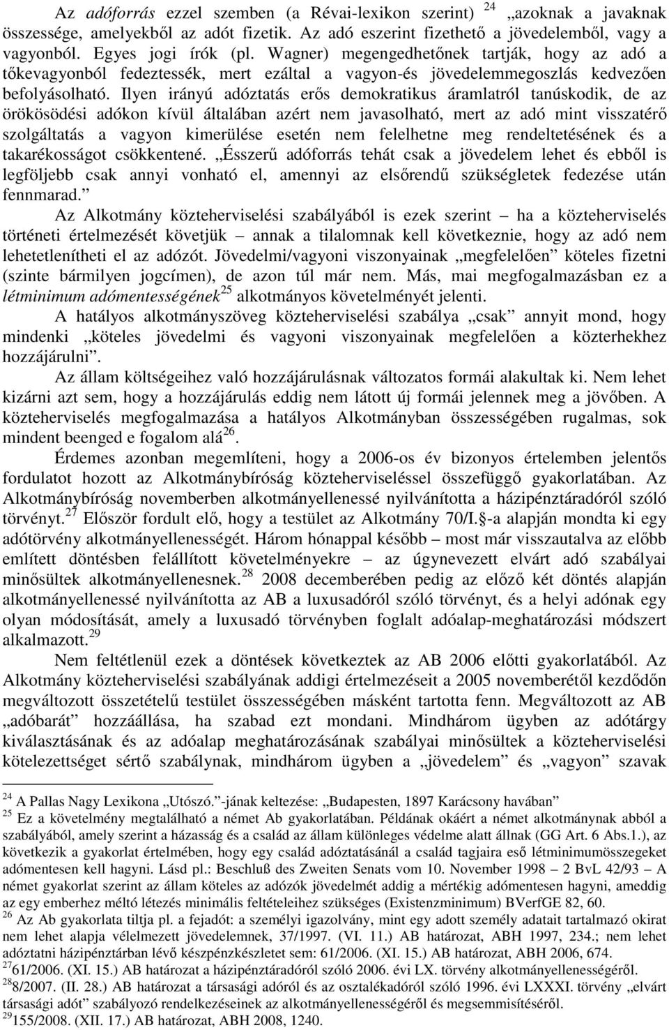 Ilyen irányú adóztatás erős demokratikus áramlatról tanúskodik, de az örökösödési adókon kívül általában azért nem javasolható, mert az adó mint visszatérő szolgáltatás a vagyon kimerülése esetén nem