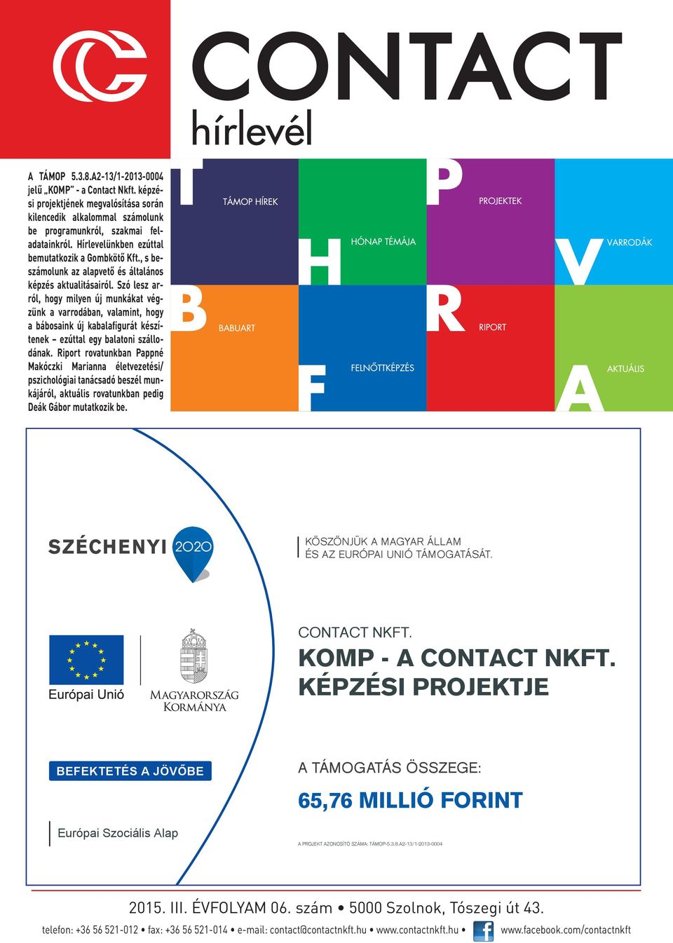 Szó lesz arról, hogy milyen új munkákat végzünk a varrodában, valamint, hogy a bábosaink új kabalafigurát készítenek ezúttal egy balatoni szállodának.