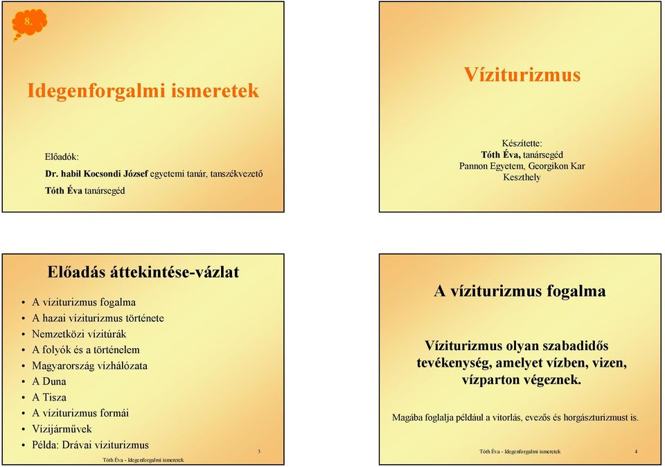 Előadás áttekintése-vázlat A víziturizmus fogalma A hazai víziturizmus története Nemzetközi vízitúrák A folyók és a történelem Magyarország vízhálózata