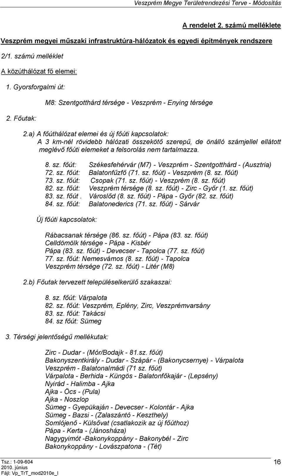 a) A főúthálózat elemei és új főúti kapcsolatok: A 3 km-nél rövidebb hálózati összekötő szerepű, de önálló számjellel ellátott meglévő főúti elemeket a felsorolás nem tartalmazza. 8. sz. főút: Székesfehérvár (M7) - Veszprém - Szentgotthárd - (Ausztria) 72.