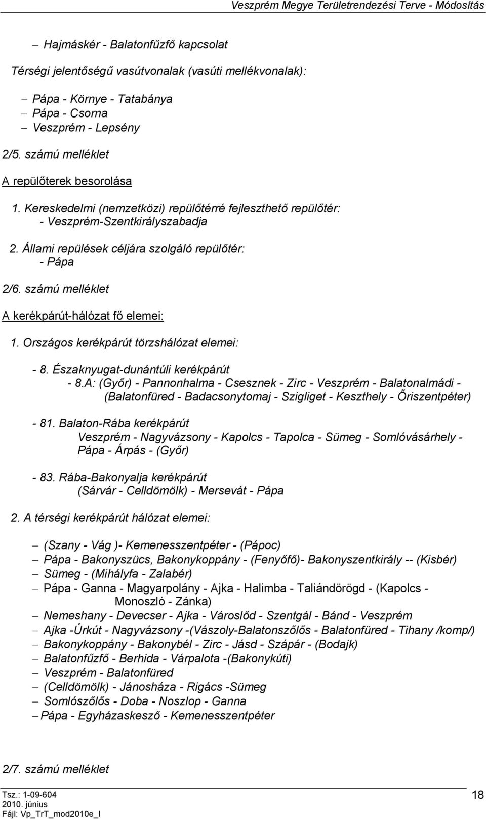 számú melléklet A kerékpárút-hálózat fő elemei: 1. Országos kerékpárút törzshálózat elemei: - 8. Északnyugat-dunántúli kerékpárút - 8.