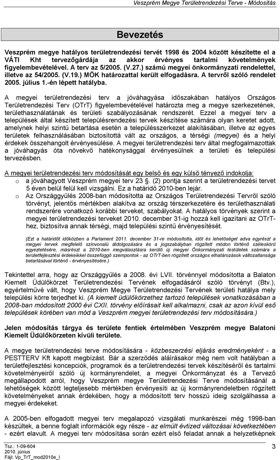 A megyei területrendezési terv a jóváhagyása időszakában hatályos Országos Területrendezési Terv (OTrT) figyelembevételével határozta meg a megye szerkezetének, területhasználatának és területi