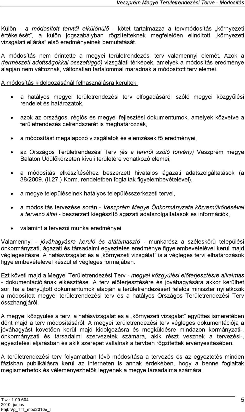 Azok a (természeti adottságokkal összefüggő) vizsgálati térképek, amelyek a módosítás eredménye alapján nem változnak, változatlan tartalommal maradnak a módosított terv elemei.