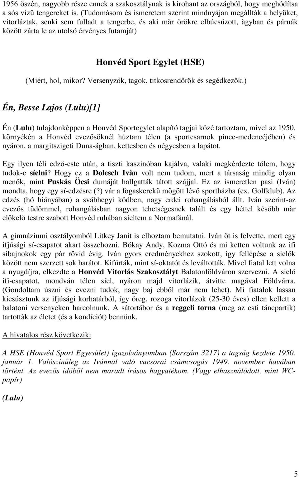 (Lulu)[1] Én (Lulu) tulajdonkèppen a Honvéd Sportegylet alapító tagjai közé tartoztam, mivel az 1950.