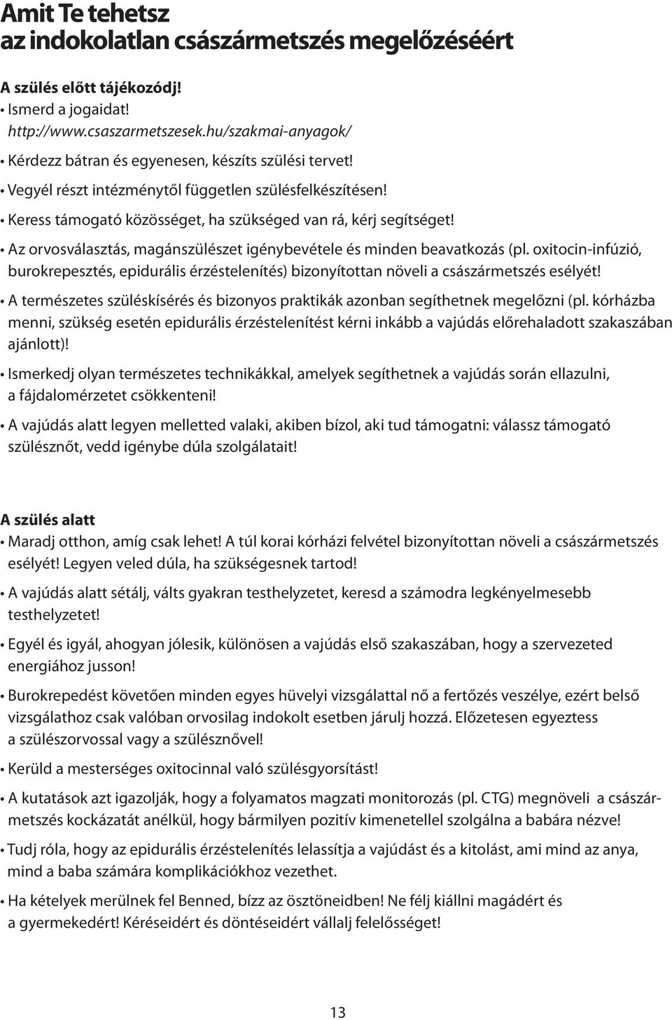 Az orvosválasztás, magánszülészet igénybevétele és minden beavatkozás (pl. oxitocin-infúzió, burokrepesztés, epidurális érzéstelenítés) bizonyítottan növeli a császármetszés esélyét!