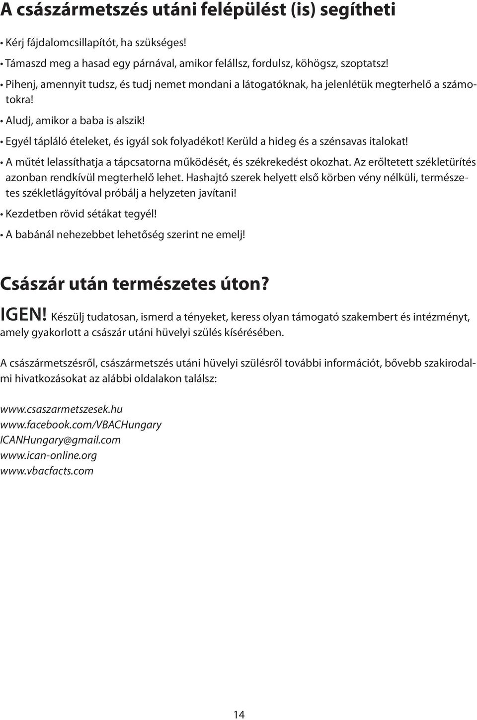 Kerüld a hideg és a szénsavas italokat! A műtét lelassíthatja a tápcsatorna működését, és székrekedést okozhat. Az erőltetett székletürítés azonban rendkívül megterhelő lehet.