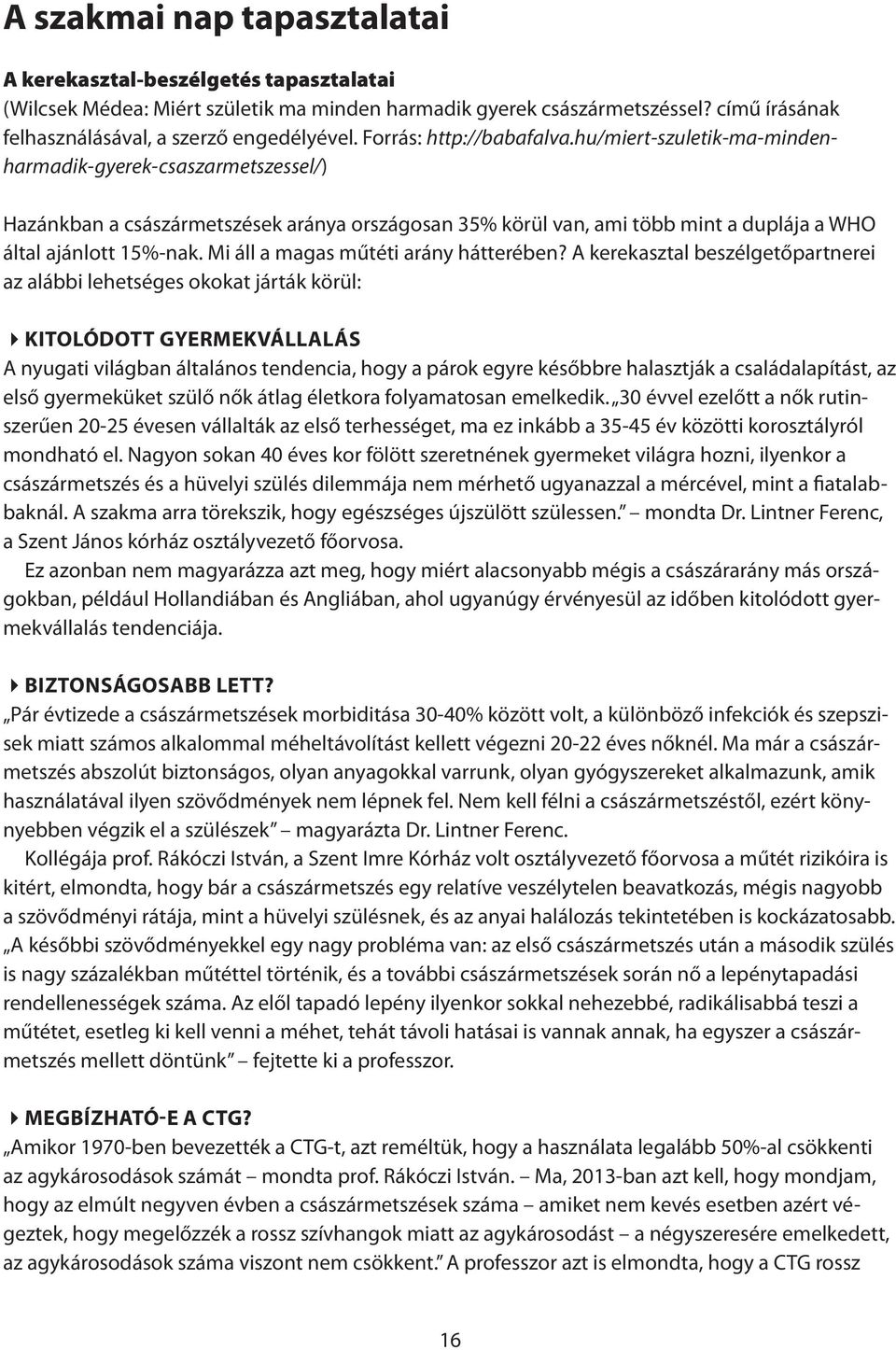 hu/miert-szuletik-ma-mindenharmadik-gyerek-csaszarmetszessel/) Hazánkban a császármetszések aránya országosan 35% körül van, ami több mint a duplája a WHO által ajánlott 15%-nak.