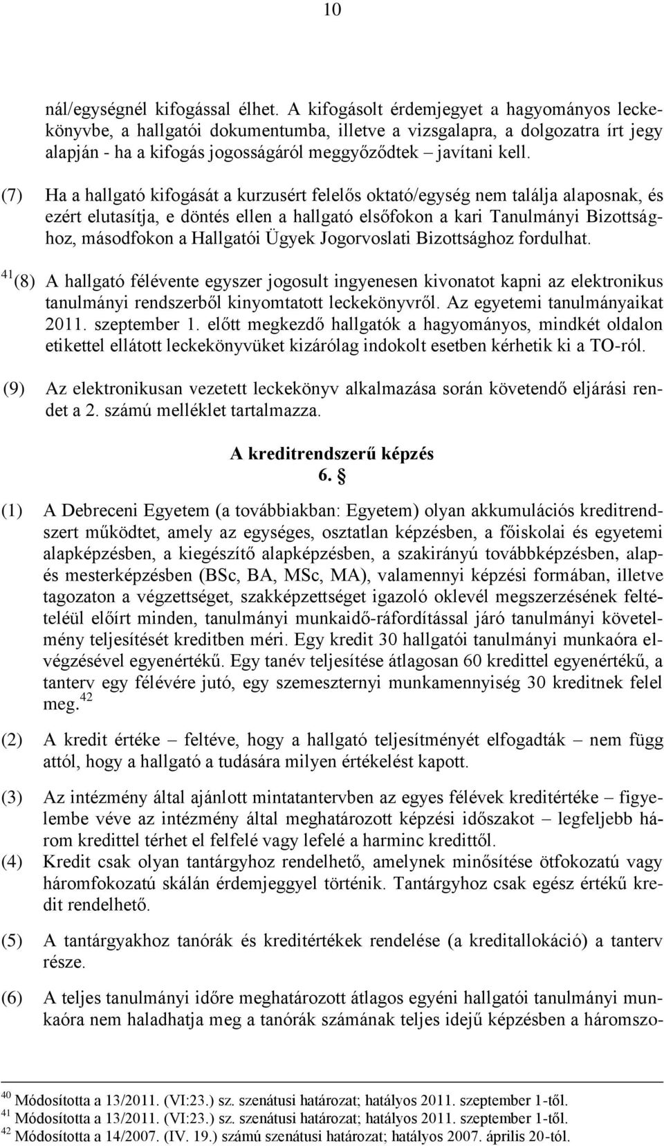 (7) Ha a hallgató kifogását a kurzusért felelős oktató/egység nem találja alaposnak, és ezért elutasítja, e döntés ellen a hallgató elsőfokon a kari Tanulmányi Bizottsághoz, másodfokon a Hallgatói