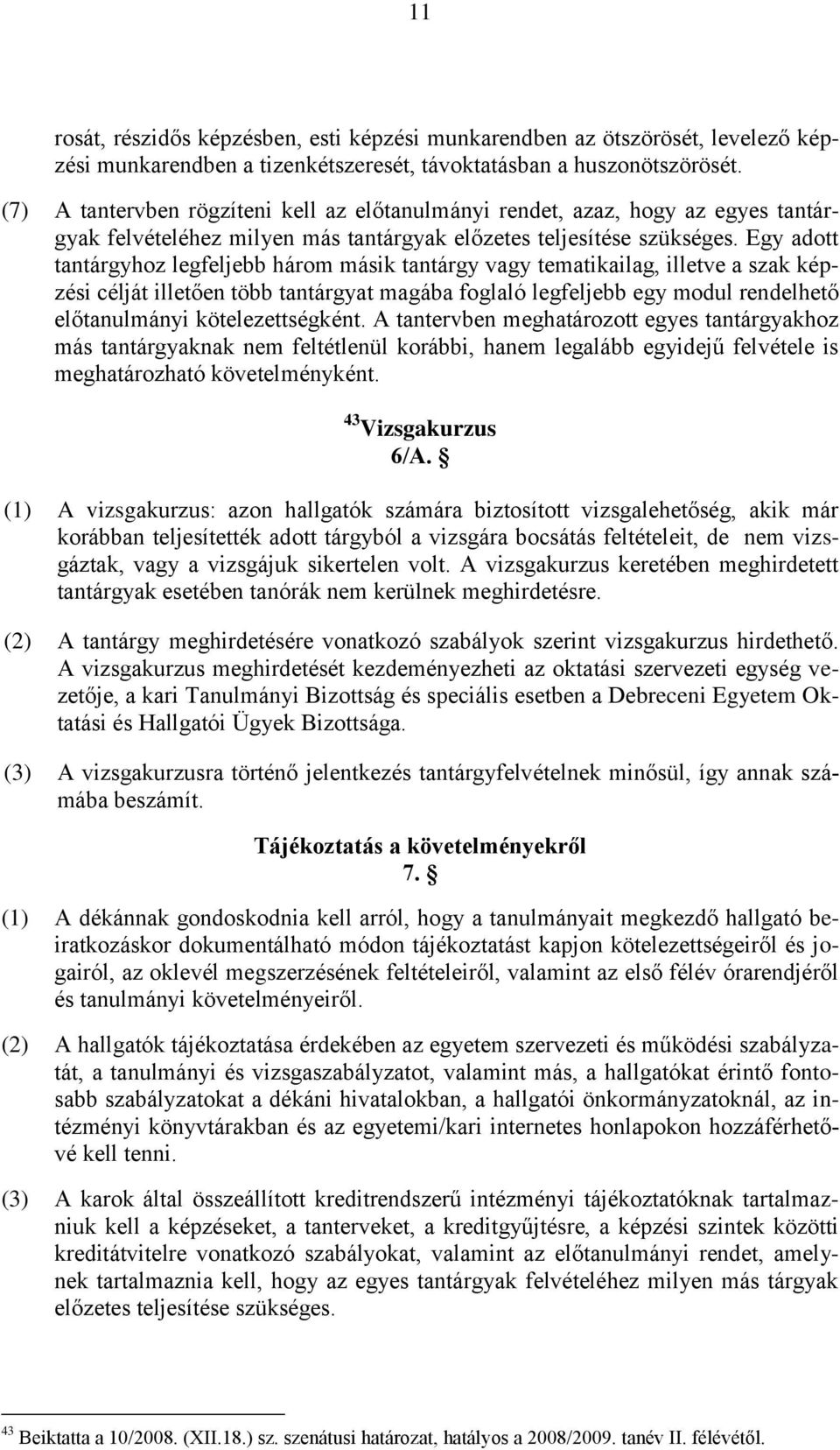 Egy adott tantárgyhoz legfeljebb három másik tantárgy vagy tematikailag, illetve a szak képzési célját illetően több tantárgyat magába foglaló legfeljebb egy modul rendelhető előtanulmányi