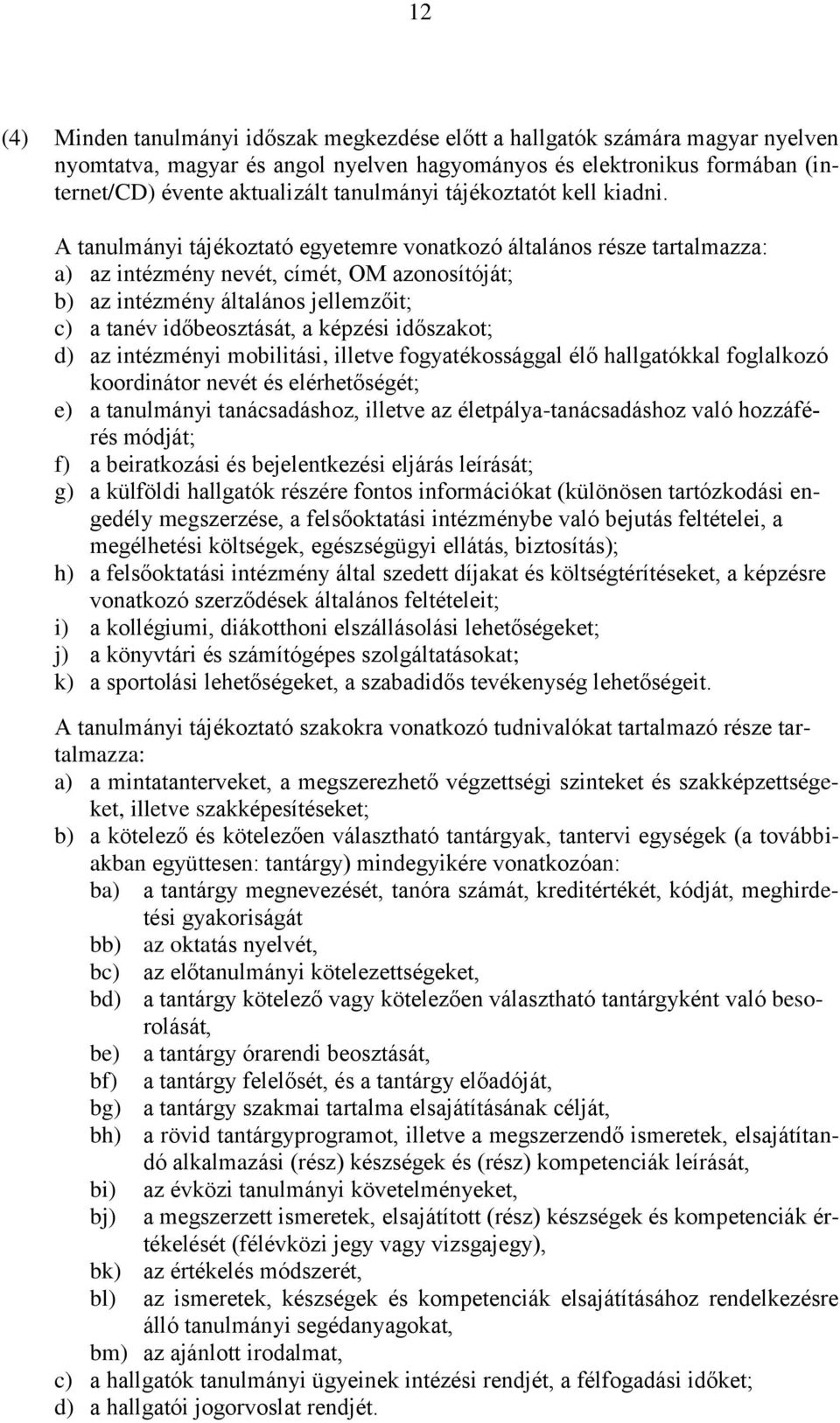 A tanulmányi tájékoztató egyetemre vonatkozó általános része tartalmazza: a) az intézmény nevét, címét, OM azonosítóját; b) az intézmény általános jellemzőit; c) a tanév időbeosztását, a képzési