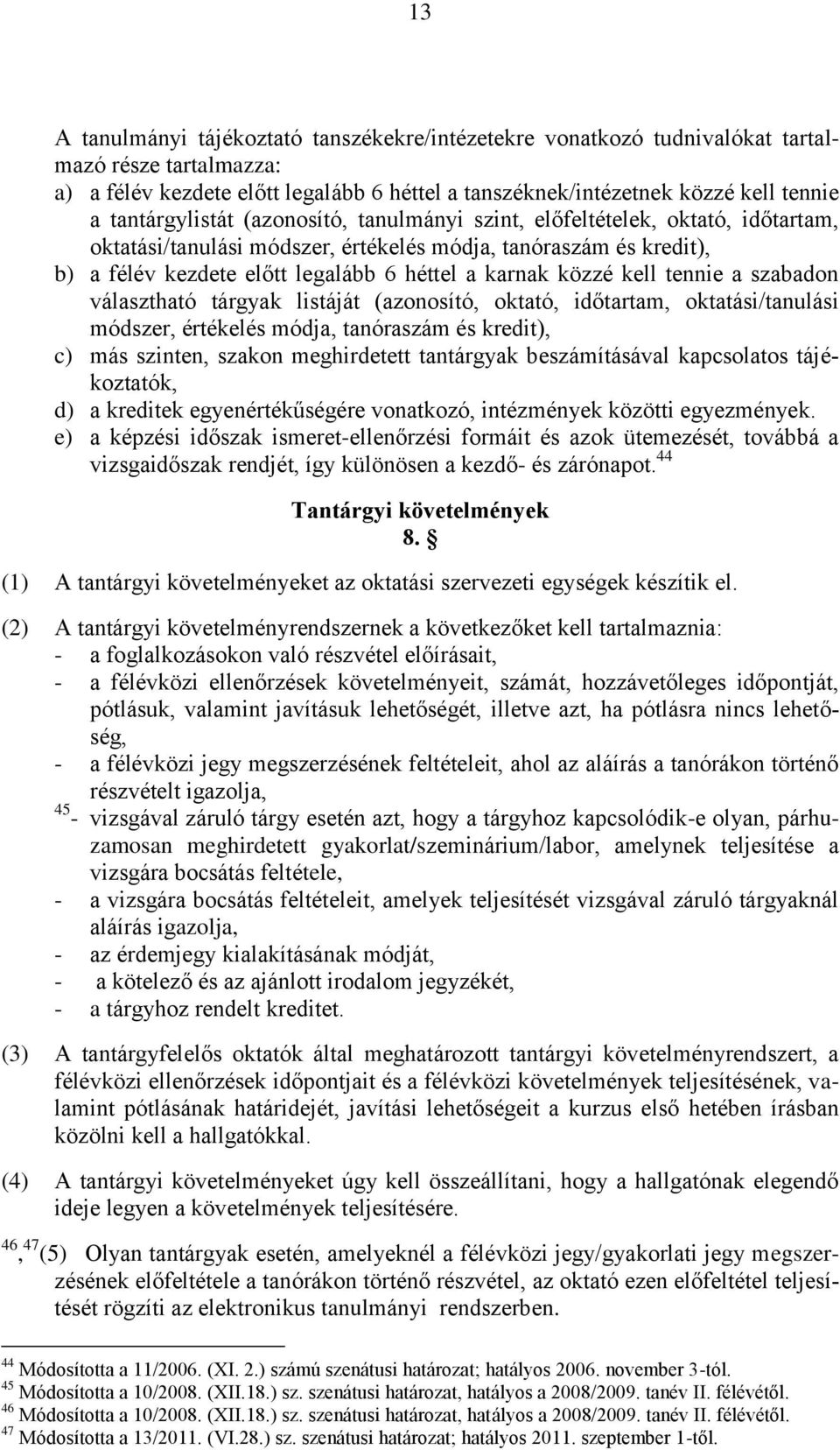 közzé kell tennie a szabadon választható tárgyak listáját (azonosító, oktató, időtartam, oktatási/tanulási módszer, értékelés módja, tanóraszám és kredit), c) más szinten, szakon meghirdetett