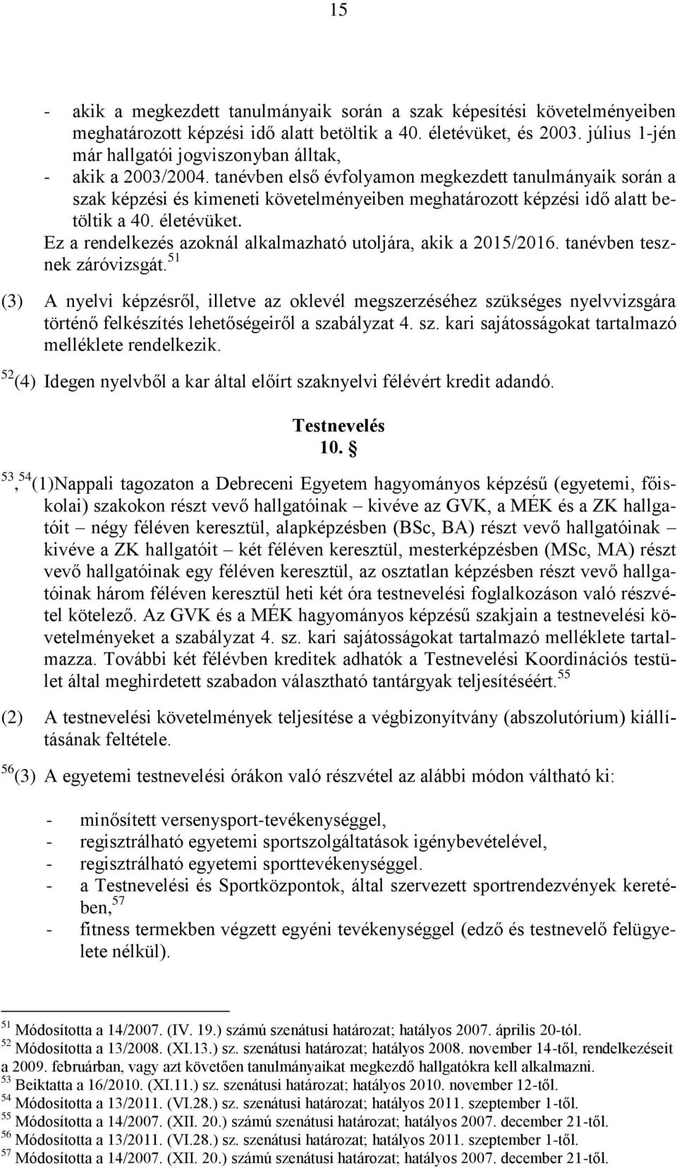 tanévben első évfolyamon megkezdett tanulmányaik során a szak képzési és kimeneti követelményeiben meghatározott képzési idő alatt betöltik a 40. életévüket.