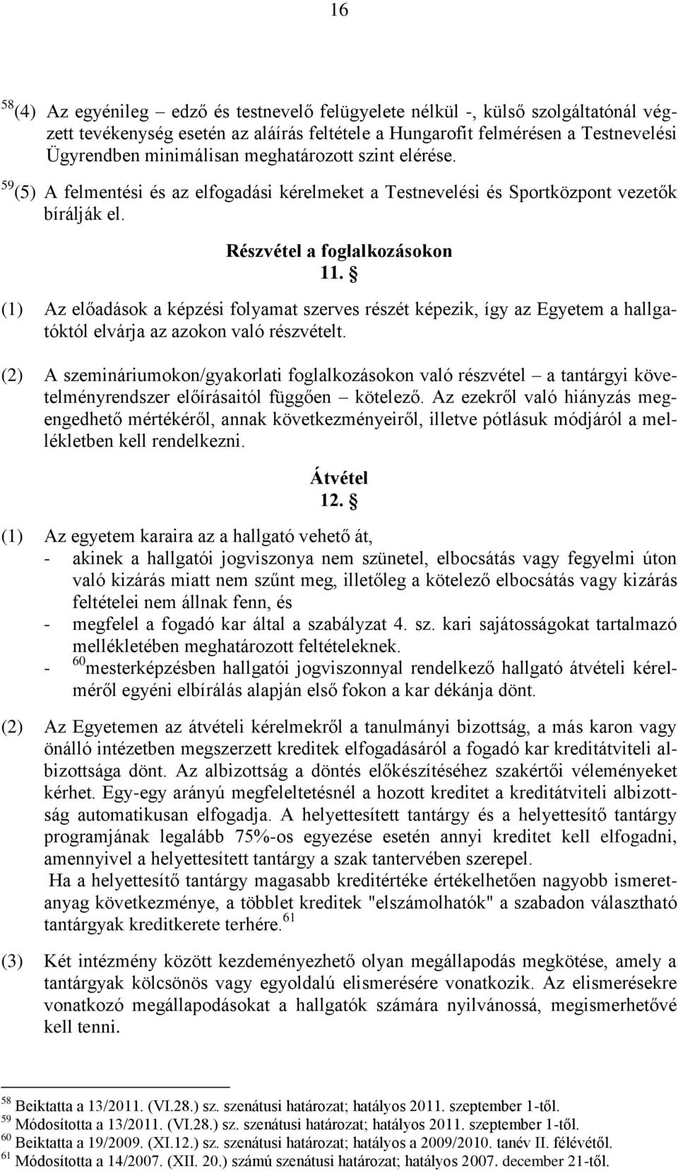 (1) Az előadások a képzési folyamat szerves részét képezik, így az Egyetem a hallgatóktól elvárja az azokon való részvételt.