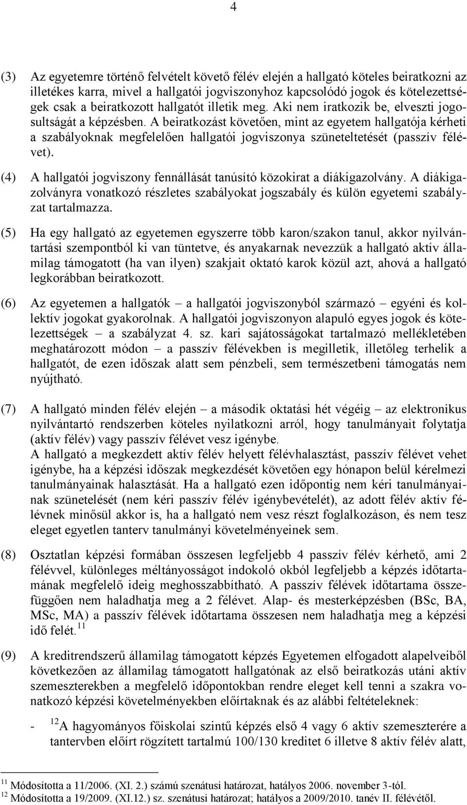 A beiratkozást követően, mint az egyetem hallgatója kérheti a szabályoknak megfelelően hallgatói jogviszonya szüneteltetését (passzív félévet).