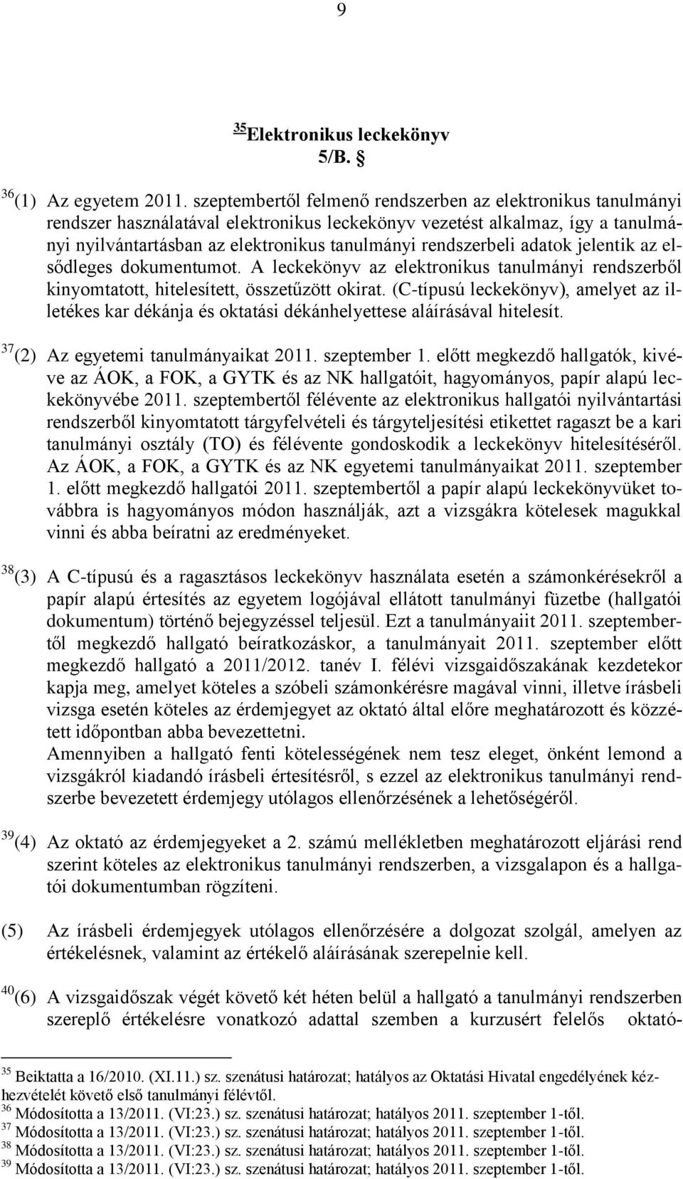 rendszerbeli adatok jelentik az elsődleges dokumentumot. A leckekönyv az elektronikus tanulmányi rendszerből kinyomtatott, hitelesített, összetűzött okirat.