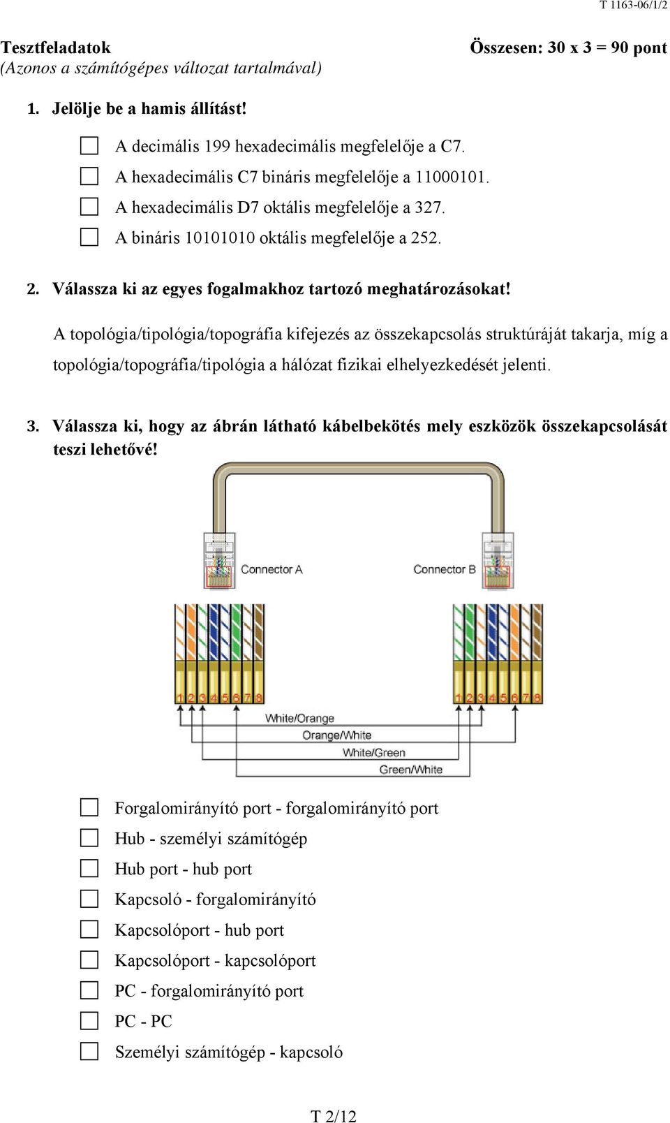 A topológia/tipológia/topográfia kifejezés az összekapcsolás struktúráját takarja, míg a topológia/topográfia/tipológia a hálózat fizikai elhelyezkedését jelenti. 3.