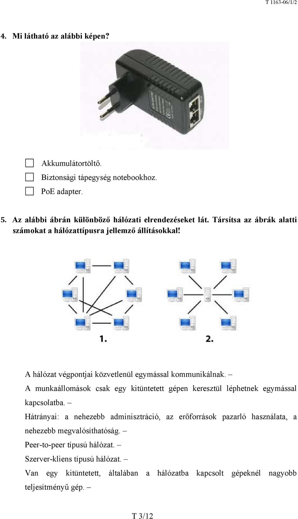 A munkaállomások csak egy kitüntetett gépen keresztül léphetnek egymással kapcsolatba.