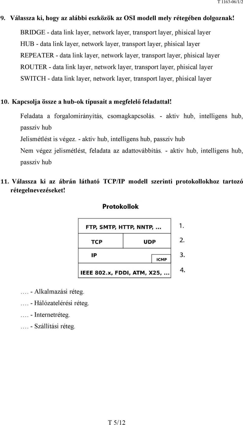 layer, phisical layer ROUTER - data link layer, network layer, transport layer, phisical layer SWITCH - data link layer, network layer, transport layer, phisical layer 10.