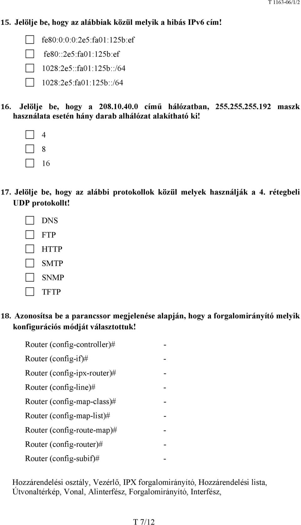 DNS FTP HTTP SMTP SNMP TFTP 18. Azonosítsa be a parancssor megjelenése alapján, hogy a forgalomirányító melyik konfigurációs módját választottuk!