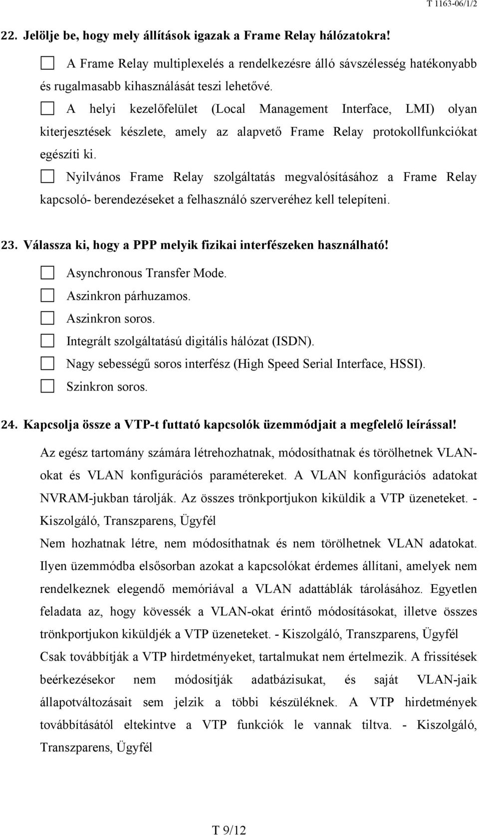 Nyilvános Frame Relay szolgáltatás megvalósításához a Frame Relay kapcsoló- berendezéseket a felhasználó szerveréhez kell telepíteni. 23.