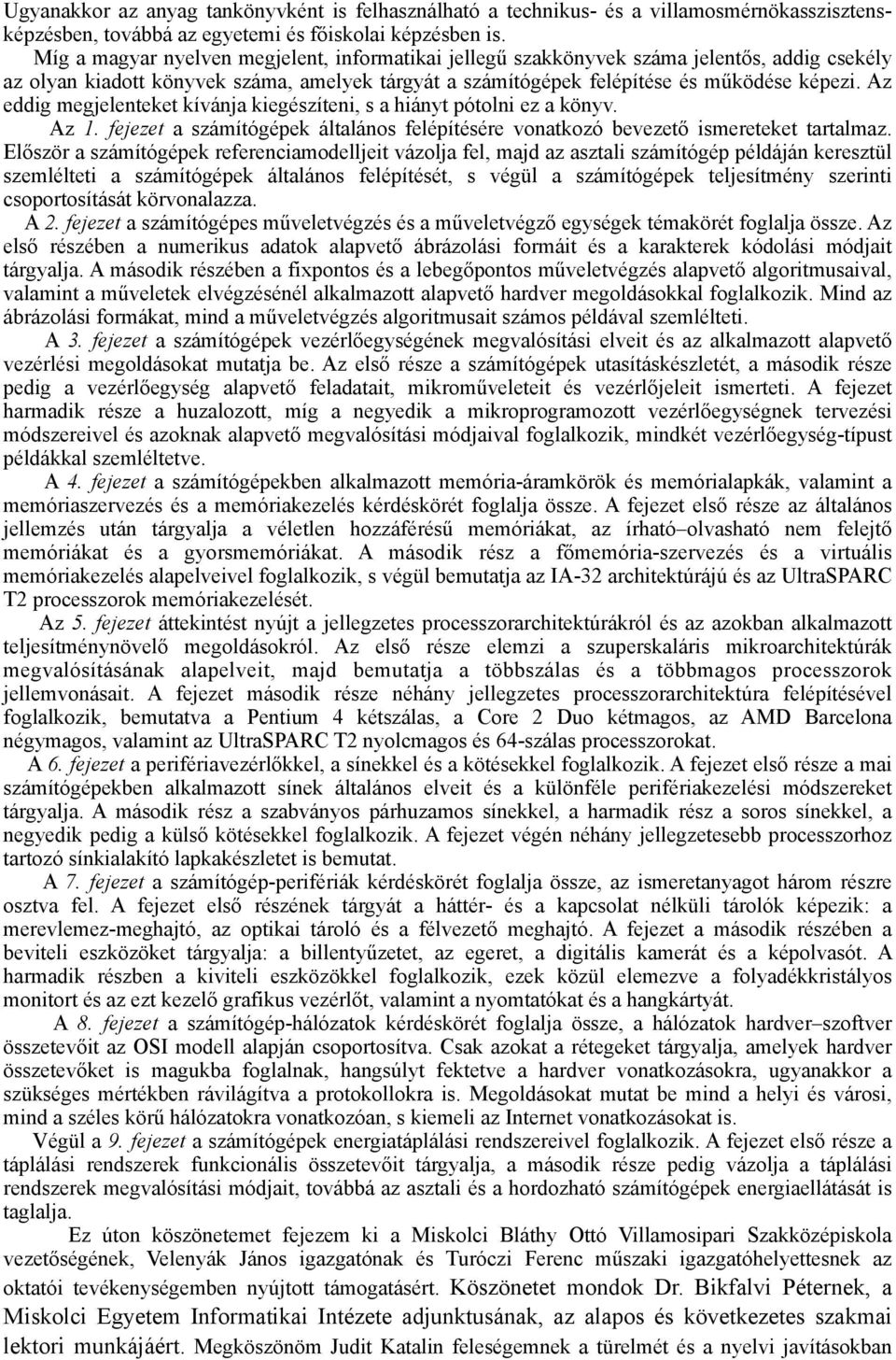 Az eddig megjelenteket kívánja kiegészíteni, s a hiányt pótolni ez a könyv. Az 1. fejezet a számítógépek általános felépítésére vonatkozó bevezető ismereteket tartalmaz.