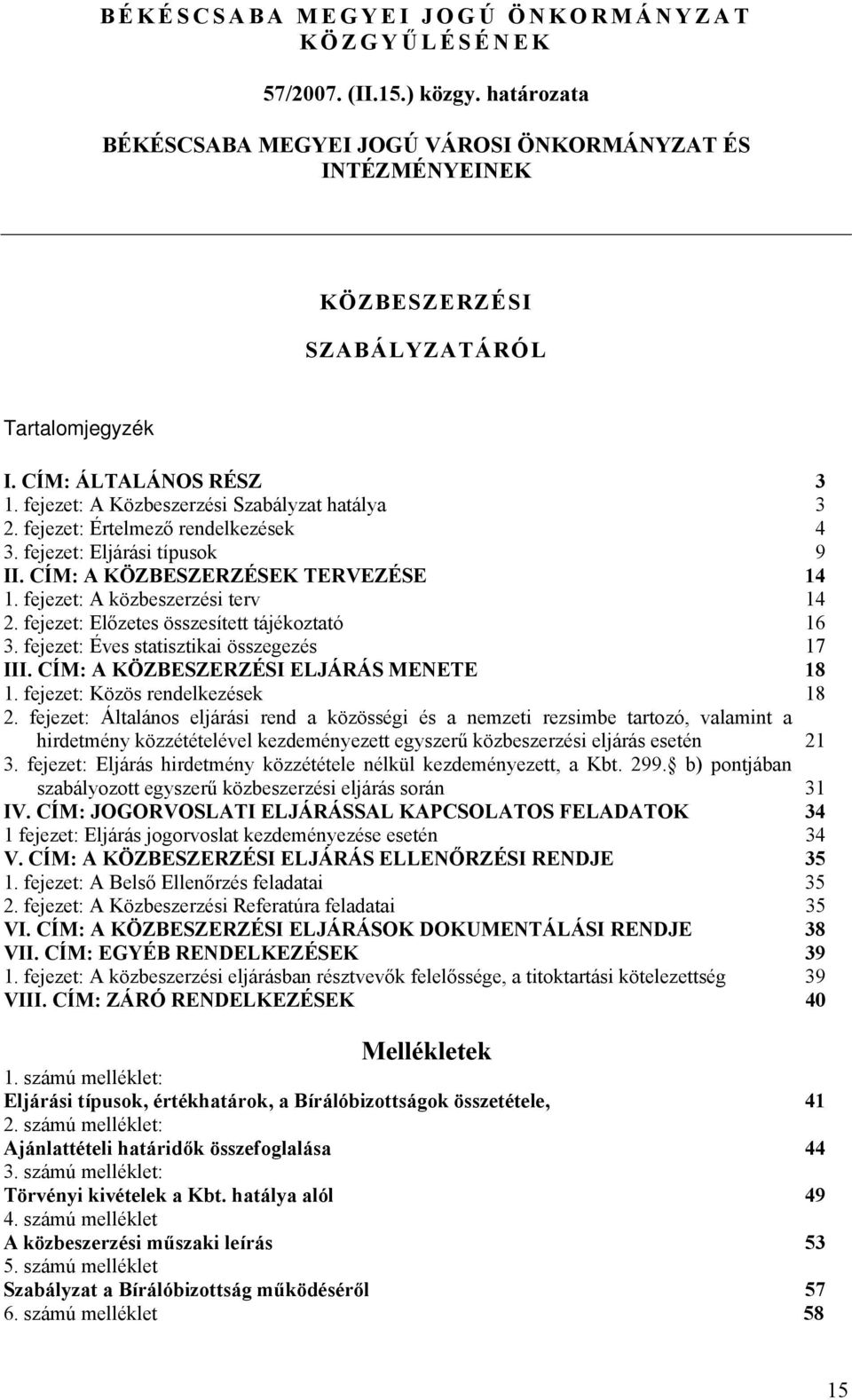 fejezet: A közbeszerzési terv 14 2. fejezet: Előzetes összesített tájékoztató 16 3. fejezet: Éves statisztikai összegezés 17 III. CÍM: A KÖZBESZERZÉSI ELJÁRÁS MENETE 18 1.