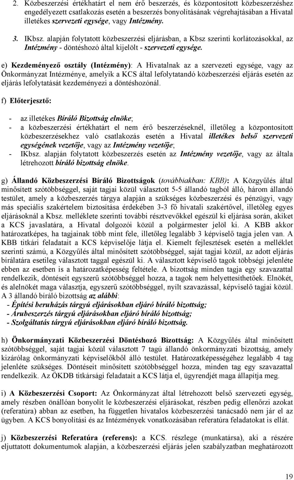 e) Kezdeményező osztály (Intézmény): A Hivatalnak az a szervezeti egysége, vagy az Önkormányzat Intézménye, amelyik a KCS által lefolytatandó közbeszerzési eljárás esetén az eljárás lefolytatását