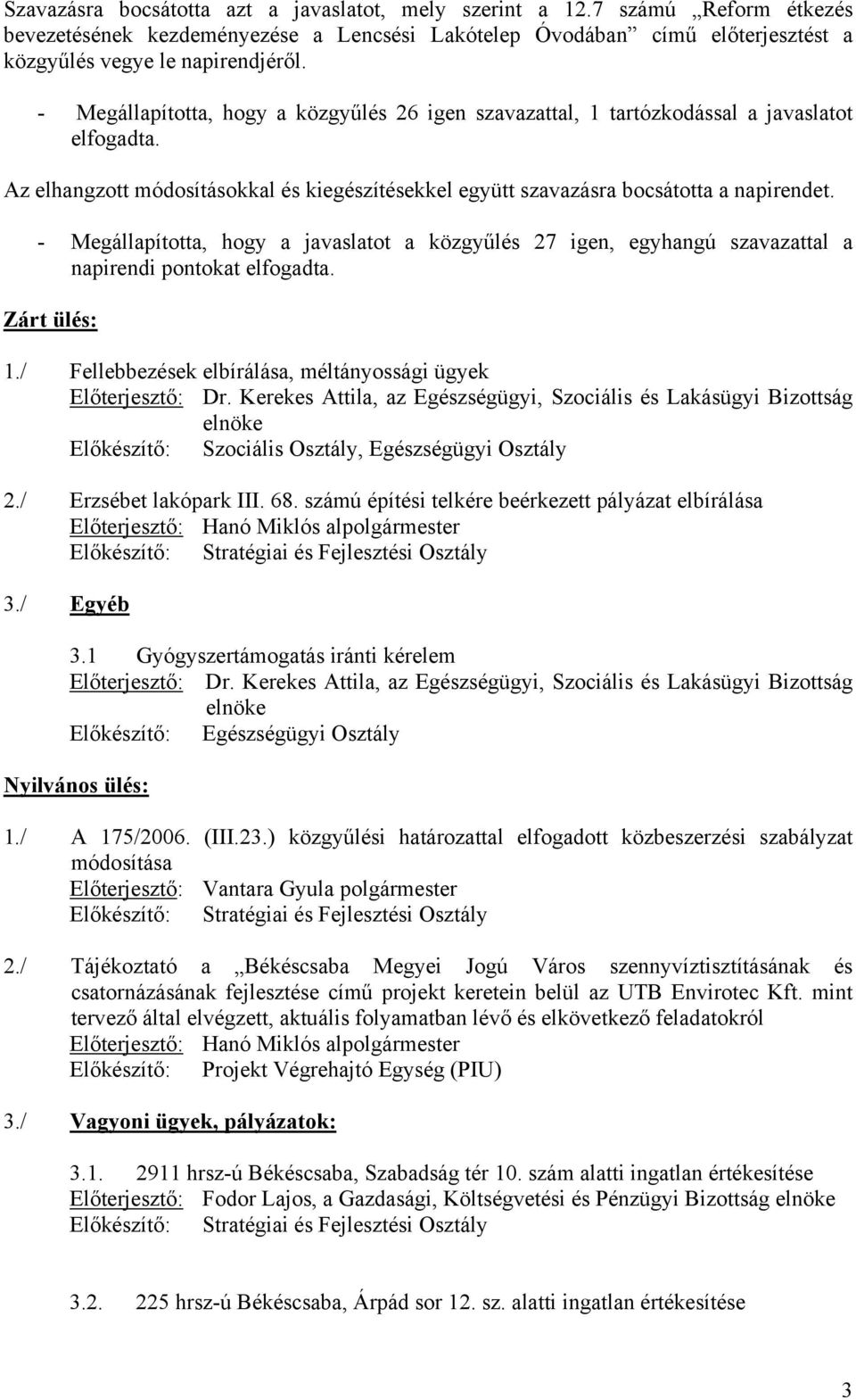 - Megállapította, hogy a javaslatot a közgyűlés 27 igen, egyhangú szavazattal a napirendi pontokat elfogadta. Zárt ülés: 1./ Fellebbezések elbírálása, méltányossági ügyek Előterjesztő: Dr.