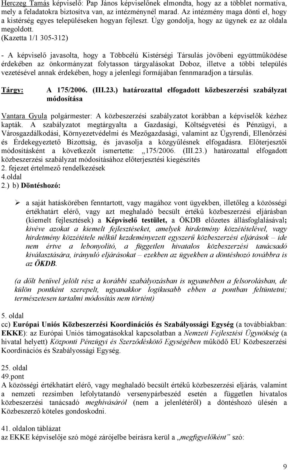 (Kazetta 1/1 305-312) - A képviselő javasolta, hogy a Többcélú Kistérségi Társulás jövőbeni együttműködése érdekében az önkormányzat folytasson tárgyalásokat Doboz, illetve a többi település