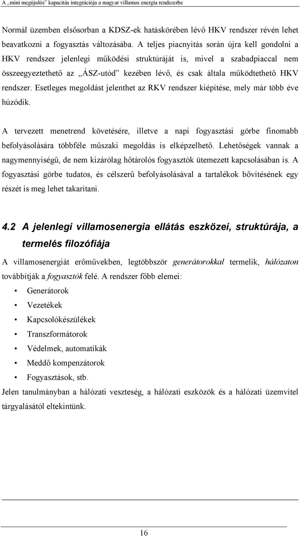 rendszer. Esetleges megoldást jelenthet az RKV rendszer kiépítése, mely már több éve húzódik.