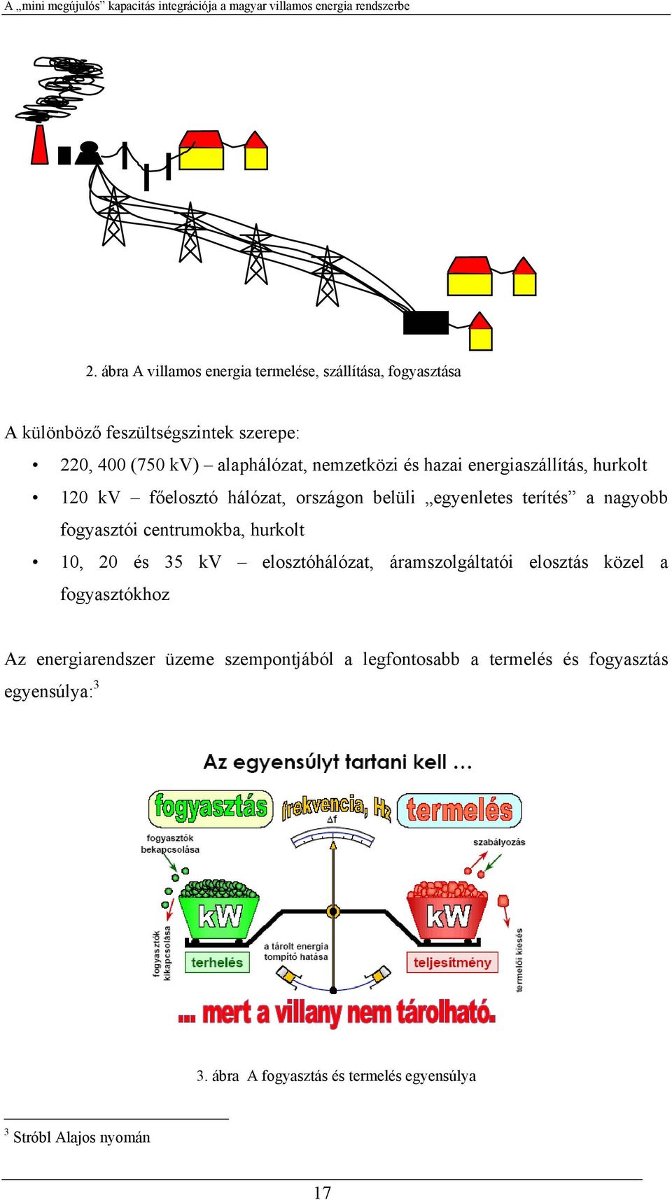 fogyasztói centrumokba, hurkolt 10, 20 és 35 kv elosztóhálózat, áramszolgáltatói elosztás közel a fogyasztókhoz Az energiarendszer