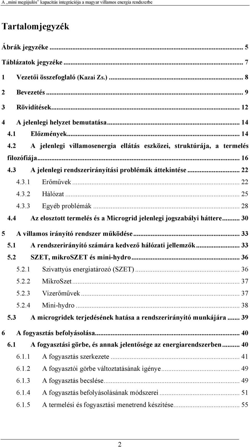 .. 25 4.3.3 Egyéb problémák... 28 4.4 Az elosztott termelés és a Microgrid jelenlegi jogszabályi háttere... 30 5 A villamos irányító rendszer működése... 33 5.