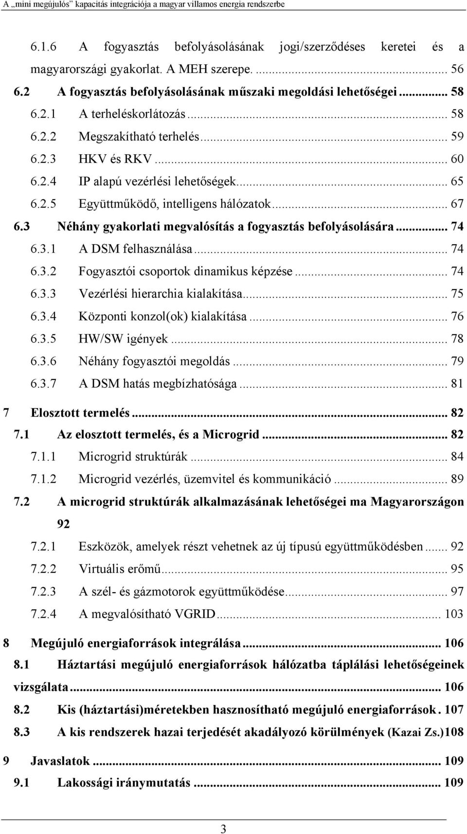 3 Néhány gyakorlati megvalósítás a fogyasztás befolyásolására... 74 6.3.1 A DSM felhasználása... 74 6.3.2 Fogyasztói csoportok dinamikus képzése... 74 6.3.3 Vezérlési hierarchia kialakítása... 75 6.3.4 Központi konzol(ok) kialakítása.