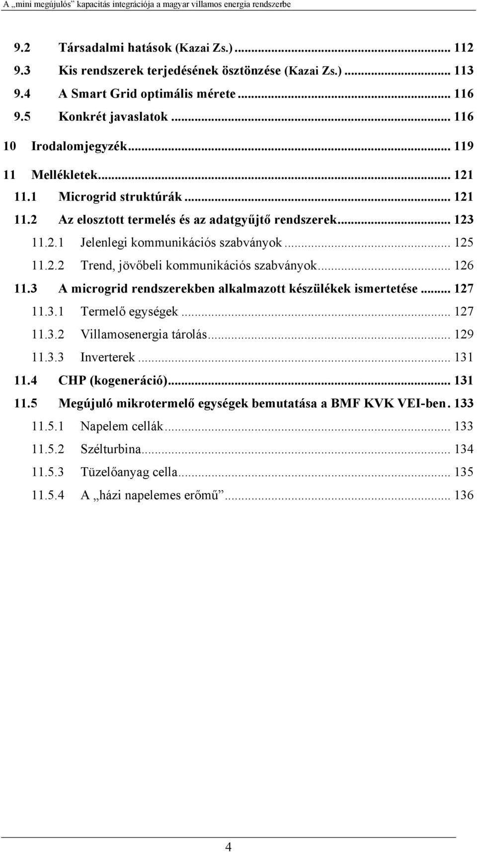 .. 126 11.3 A microgrid rendszerekben alkalmazott készülékek ismertetése... 127 11.3.1 Termelő egységek... 127 11.3.2 Villamosenergia tárolás... 129 11.3.3 Inverterek... 131 11.4 CHP (kogeneráció).