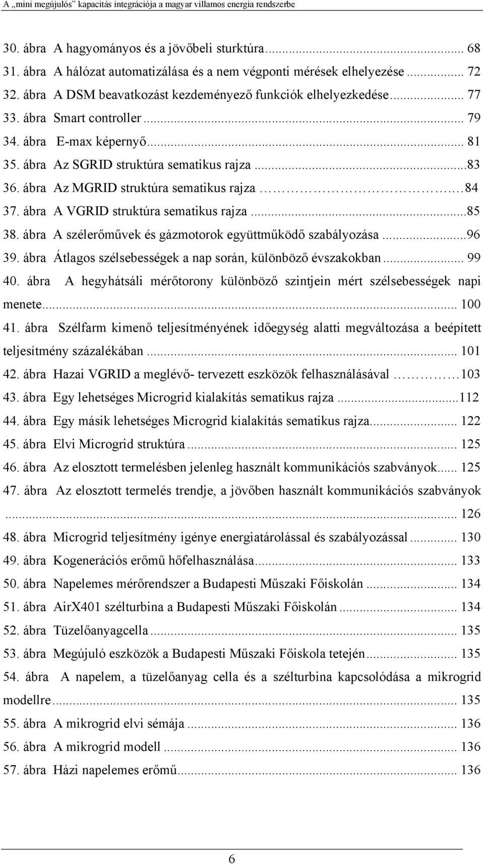 ábra A VGRID struktúra sematikus rajza...85 38. ábra A szélerőművek és gázmotorok együttműködő szabályozása...96 39. ábra Átlagos szélsebességek a nap során, különböző évszakokban... 99 40.