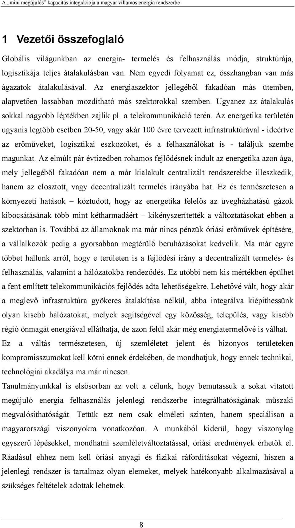 Ugyanez az átalakulás sokkal nagyobb léptékben zajlik pl. a telekommunikáció terén.