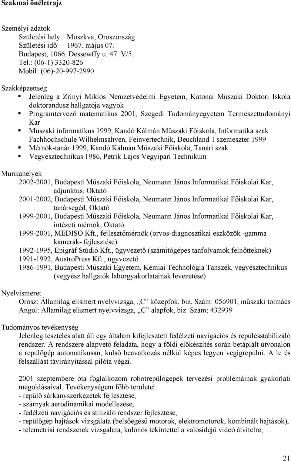 Szegedi Tudományegyetem Természettudományi Kar Műszaki informatikus 1999, Kandó Kálmán Műszaki Főiskola, Informatika szak Fachhochschule Wilhelmsahven, Feinvertechnik, Deuchland 1 szemeszter 1999