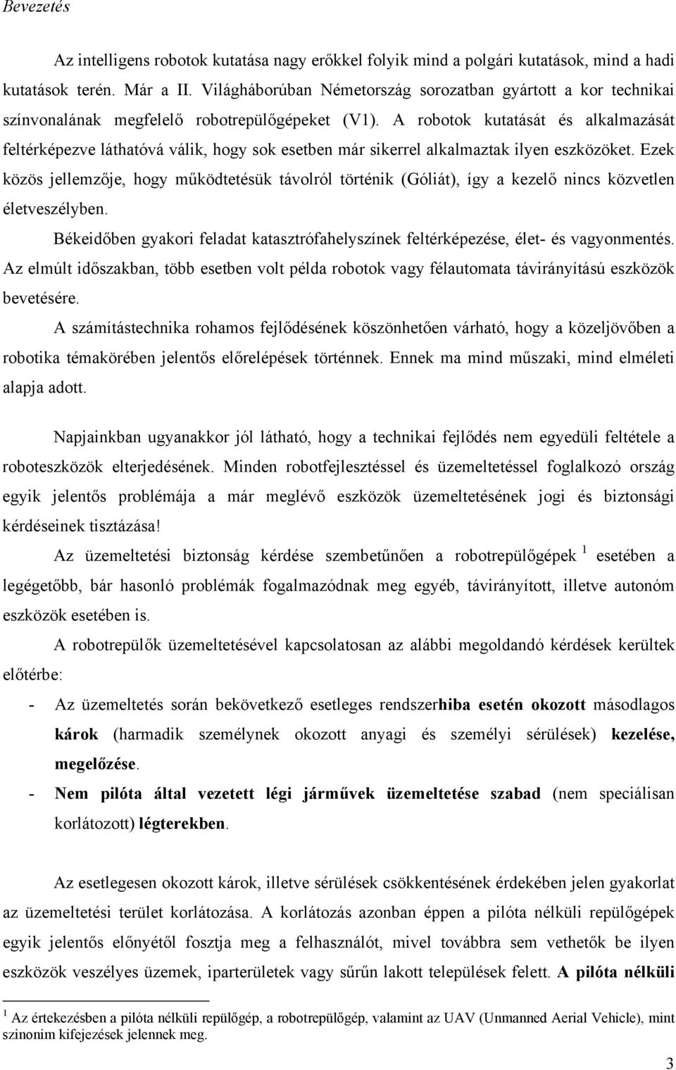 A robotok kutatását és alkalmazását feltérképezve láthatóvá válik, hogy sok esetben már sikerrel alkalmaztak ilyen eszközöket.