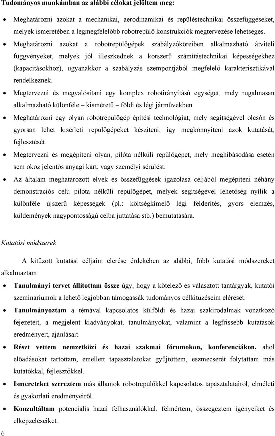 Meghatározni azokat a robotrepülőgépek szabályzóköreiben alkalmazható átviteli függvényeket, melyek jól illeszkednek a korszerű számítástechnikai képességekhez (kapacitásokhoz), ugyanakkor a