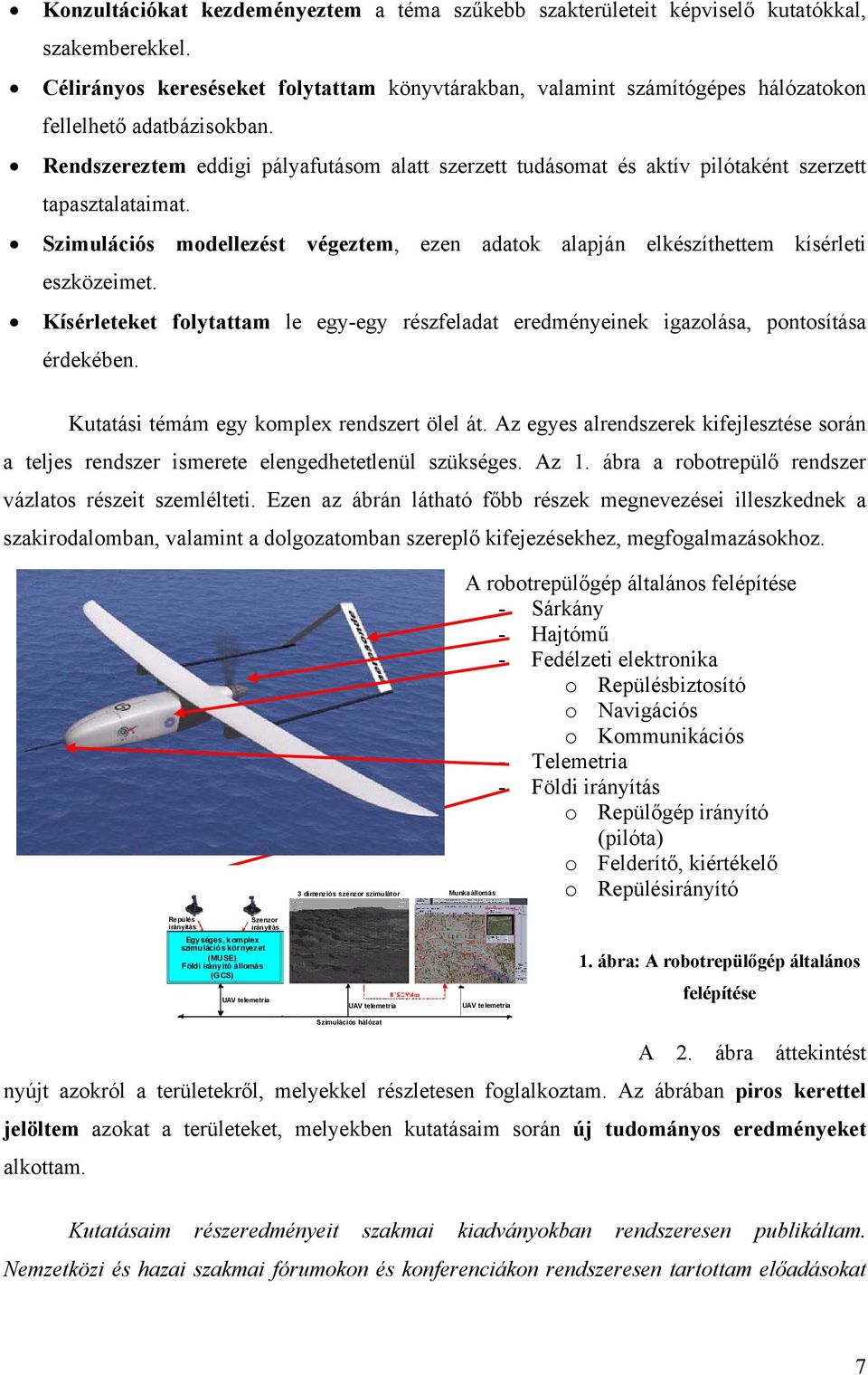 Rendszereztem eddigi pályafutásom alatt szerzett tudásomat és aktív pilótaként szerzett tapasztalataimat. Szimulációs modellezést végeztem, ezen adatok alapján elkészíthettem kísérleti eszközeimet.